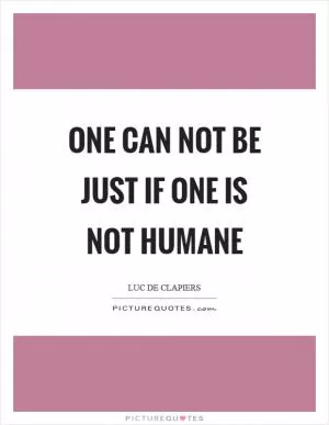 One can not be just if one is not humane Picture Quote #1