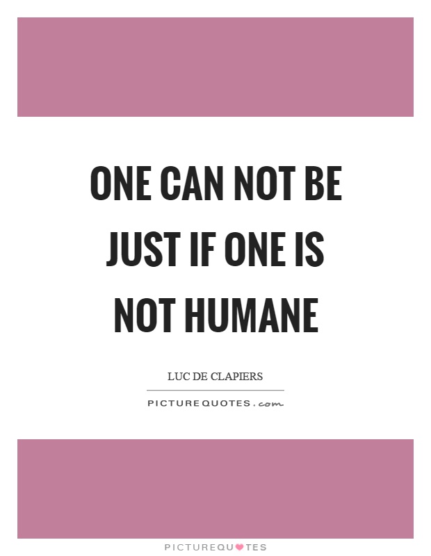 One can not be just if one is not humane Picture Quote #1