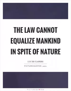 The law cannot equalize mankind in spite of nature Picture Quote #1