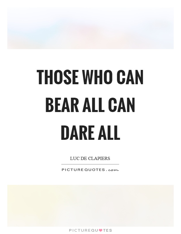 Those who can bear all can dare all Picture Quote #1