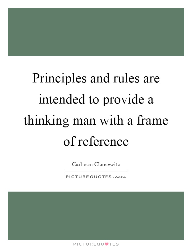 Principles and rules are intended to provide a thinking man with a frame of reference Picture Quote #1