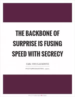 The backbone of surprise is fusing speed with secrecy Picture Quote #1
