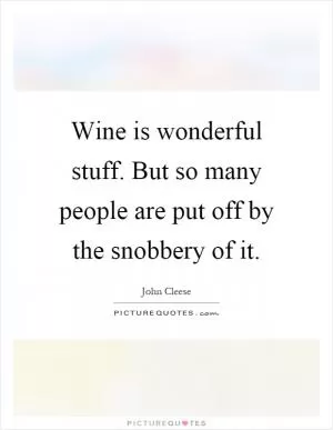 Wine is wonderful stuff. But so many people are put off by the snobbery of it Picture Quote #1