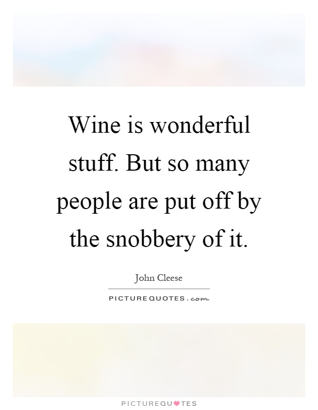 Wine is wonderful stuff. But so many people are put off by the snobbery of it Picture Quote #1