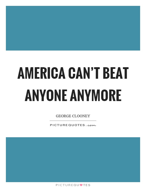 America can't beat anyone anymore Picture Quote #1