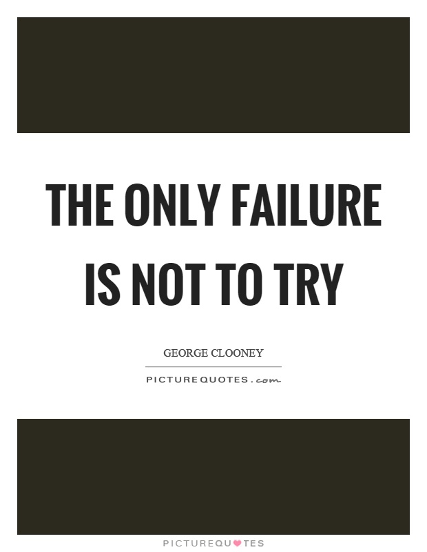 The only failure is not to try Picture Quote #1