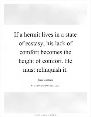 If a hermit lives in a state of ecstasy, his lack of comfort becomes the height of comfort. He must relinquish it Picture Quote #1
