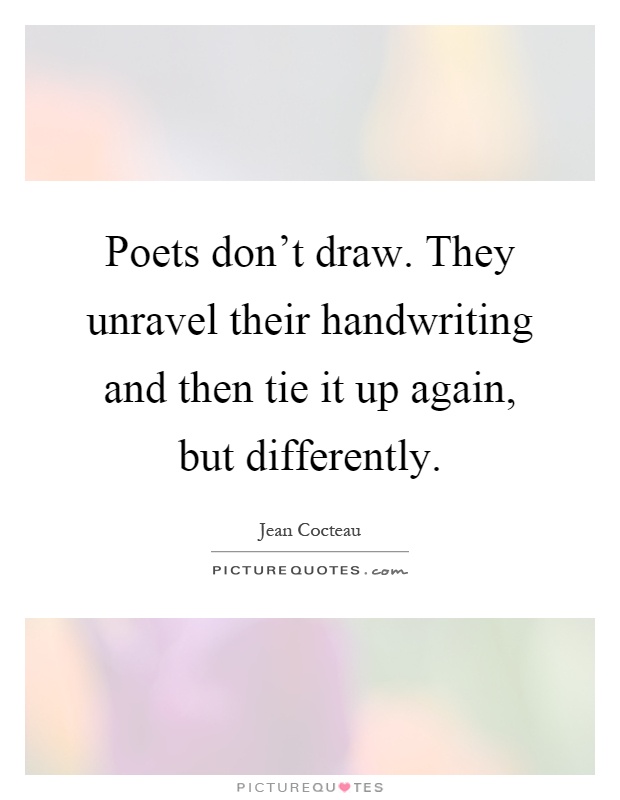 Poets don't draw. They unravel their handwriting and then tie it up again, but differently Picture Quote #1