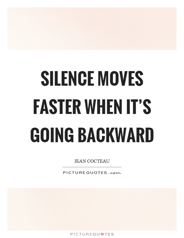 Silence moves faster when it's going backward Picture Quote #1