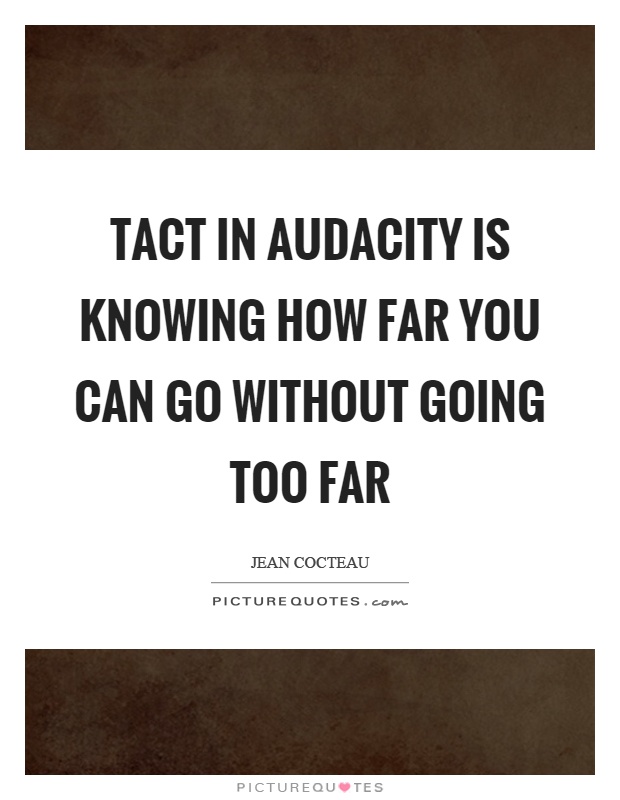 Tact in audacity is knowing how far you can go without going too far Picture Quote #1