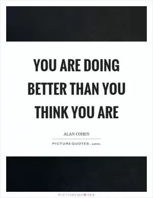 You are doing better than you think you are Picture Quote #1