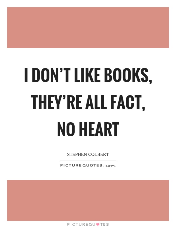 I don't like books, they're all fact, no heart Picture Quote #1