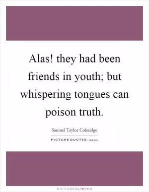 Alas! they had been friends in youth; but whispering tongues can poison truth Picture Quote #1