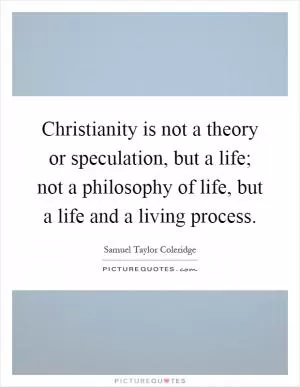 Christianity is not a theory or speculation, but a life; not a philosophy of life, but a life and a living process Picture Quote #1