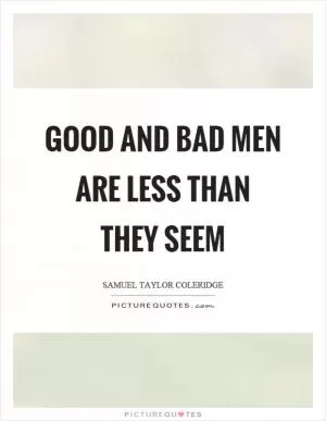 Good and bad men are less than they seem Picture Quote #1