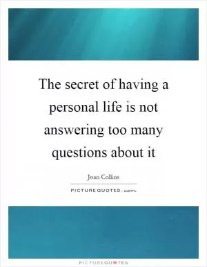 The secret of having a personal life is not answering too many questions about it Picture Quote #1