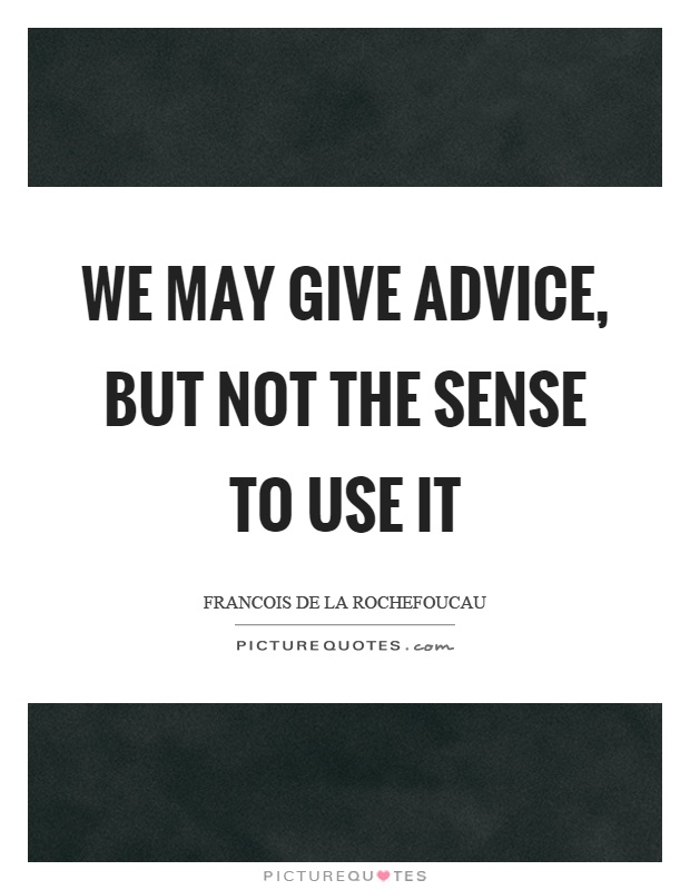We may give advice, but not the sense to use it Picture Quote #1