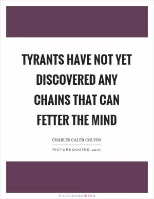 Tyrants have not yet discovered any chains that can fetter the mind Picture Quote #1