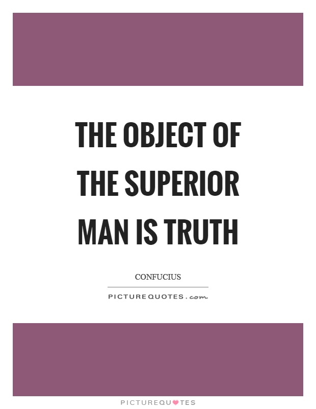 The object of the superior man is truth Picture Quote #1