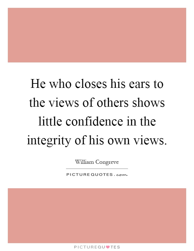 He who closes his ears to the views of others shows little confidence in the integrity of his own views Picture Quote #1