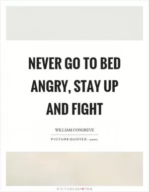 Never go to bed angry, stay up and fight Picture Quote #1
