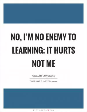 No, I’m no enemy to learning; it hurts not me Picture Quote #1