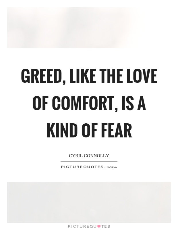 Greed, like the love of comfort, is a kind of fear Picture Quote #1