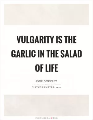 Vulgarity is the garlic in the salad of life Picture Quote #1