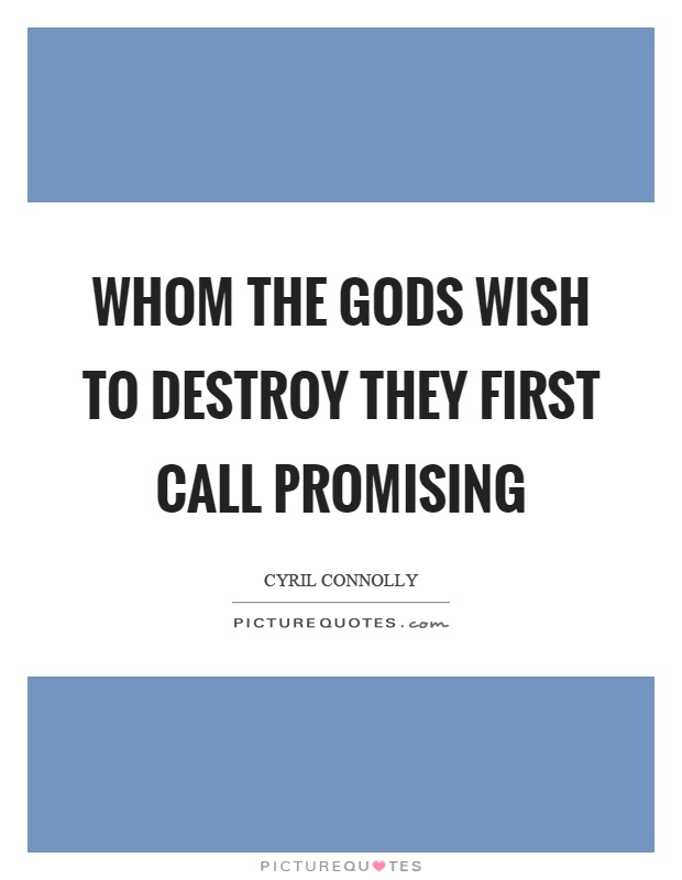 Whom the gods wish to destroy they first call promising Picture Quote #1