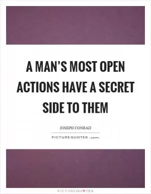 A man’s most open actions have a secret side to them Picture Quote #1