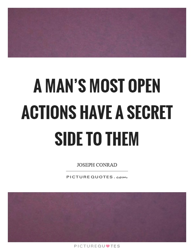 A man's most open actions have a secret side to them Picture Quote #1