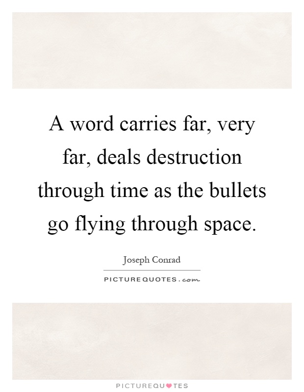 A word carries far, very far, deals destruction through time as the bullets go flying through space Picture Quote #1