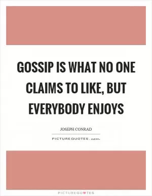 Gossip is what no one claims to like, but everybody enjoys Picture Quote #1