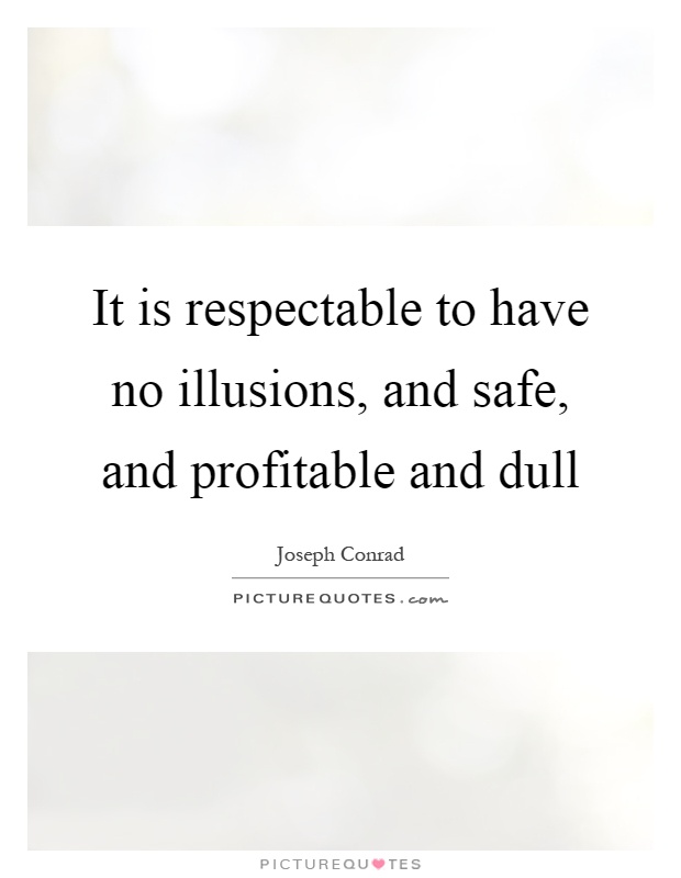 It is respectable to have no illusions, and safe, and profitable and dull Picture Quote #1