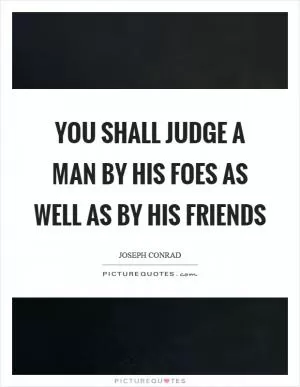 You shall judge a man by his foes as well as by his friends Picture Quote #1