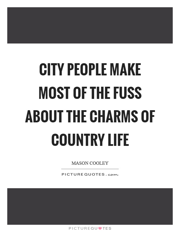 City people make most of the fuss about the charms of country life Picture Quote #1