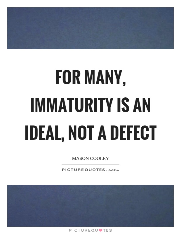 For many, immaturity is an ideal, not a defect Picture Quote #1