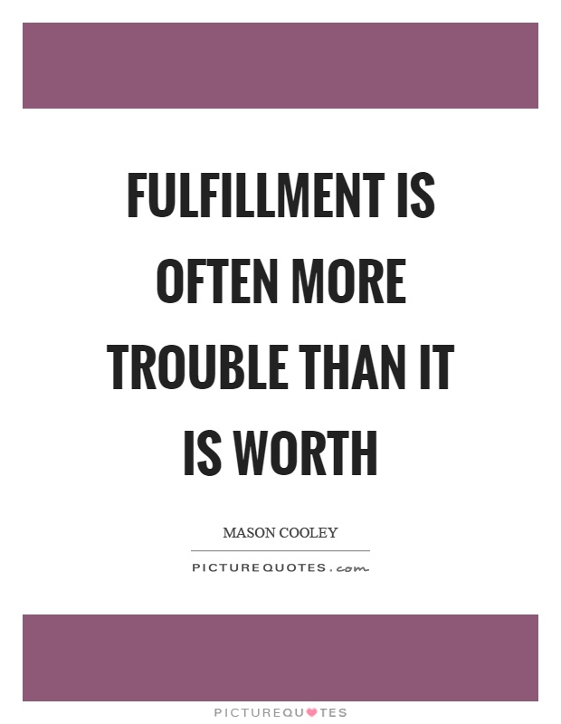 Fulfillment is often more trouble than it is worth Picture Quote #1