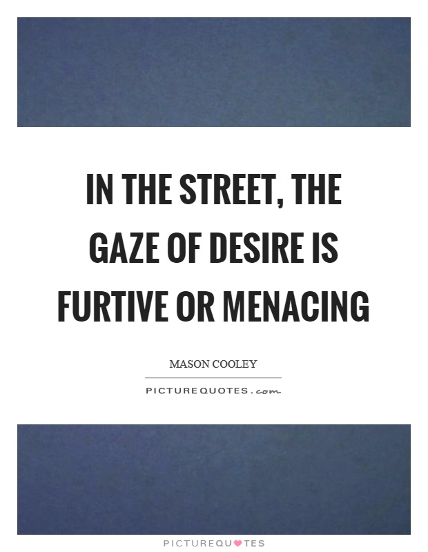 In the street, the gaze of desire is furtive or menacing Picture Quote #1
