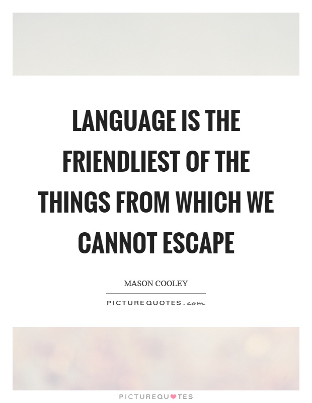 Language is the friendliest of the things from which we cannot escape Picture Quote #1