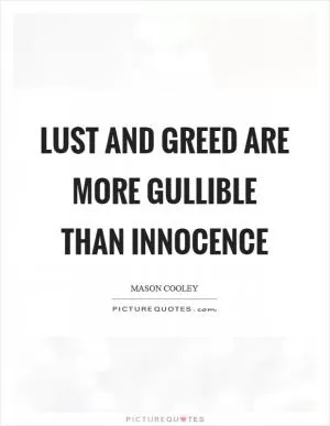 Lust and greed are more gullible than innocence Picture Quote #1