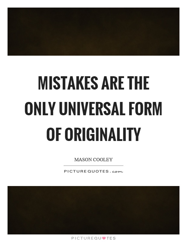 Mistakes are the only universal form of originality Picture Quote #1