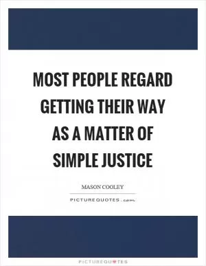 Most people regard getting their way as a matter of simple justice Picture Quote #1