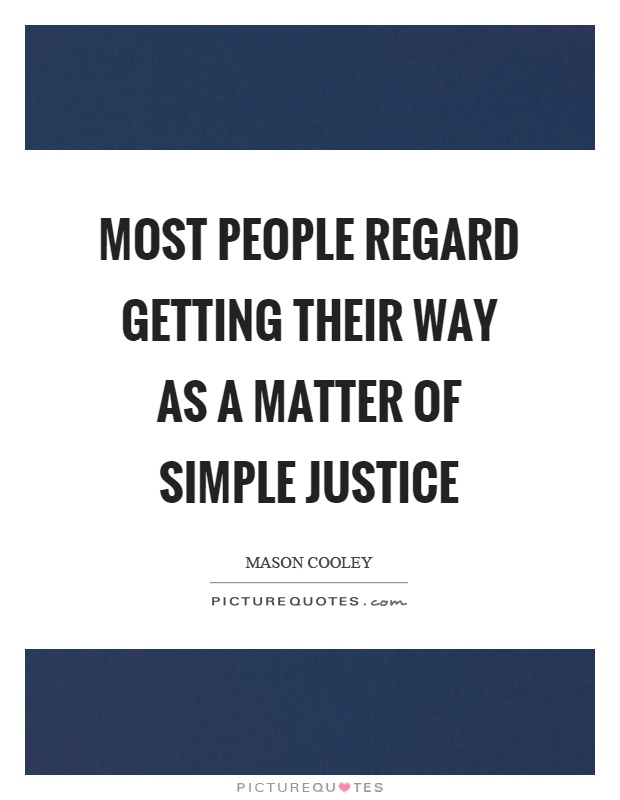 Most people regard getting their way as a matter of simple justice Picture Quote #1