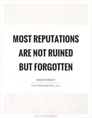 Most reputations are not ruined but forgotten Picture Quote #1