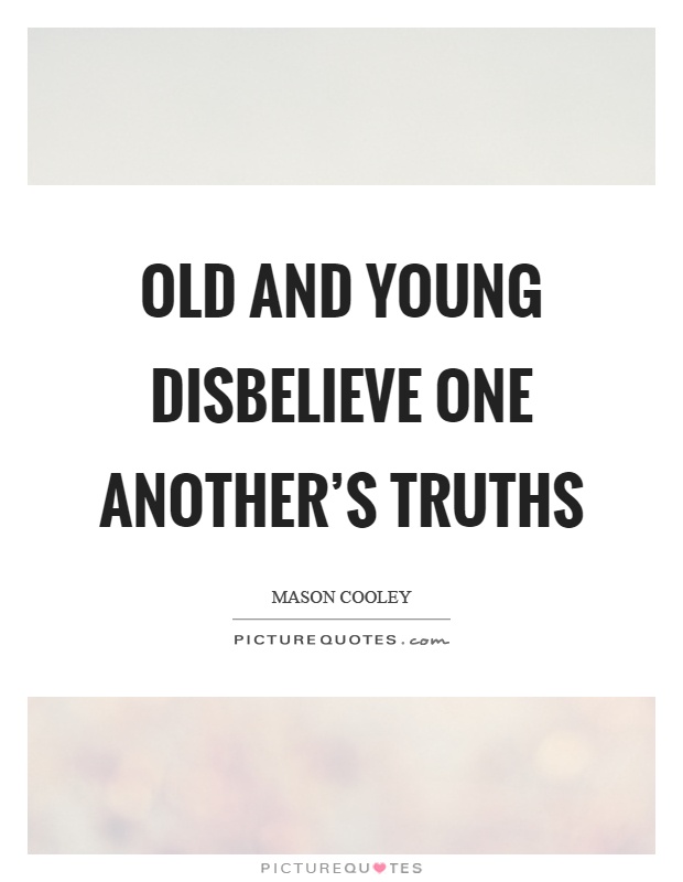 Old and young disbelieve one another's truths Picture Quote #1