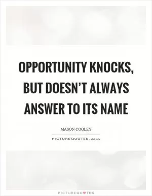 Opportunity knocks, but doesn’t always answer to its name Picture Quote #1