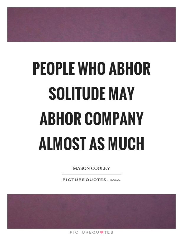 People who abhor solitude may abhor company almost as much Picture Quote #1