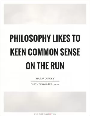 Philosophy likes to keen common sense on the run Picture Quote #1