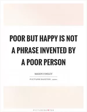 Poor but happy is not a phrase invented by a poor person Picture Quote #1